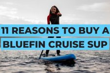 11 REASONS TO BUY THE BLUEFIN CRUISE INFLATABLE SUP